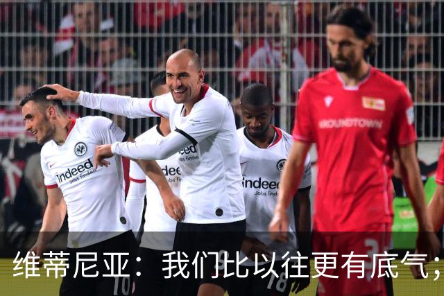 维蒂尼亚：我们比以往更有底气；大家都想赢卫冕冠军这很正常